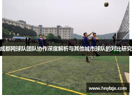 成都网球队团队协作深度解析与其他城市球队的对比研究