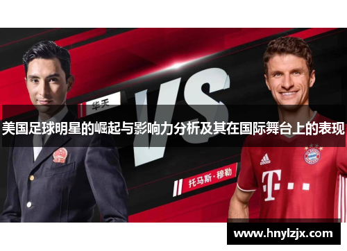 美国足球明星的崛起与影响力分析及其在国际舞台上的表现