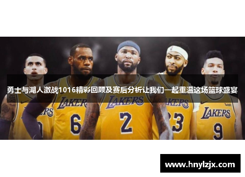 勇士与湖人激战1016精彩回顾及赛后分析让我们一起重温这场篮球盛宴