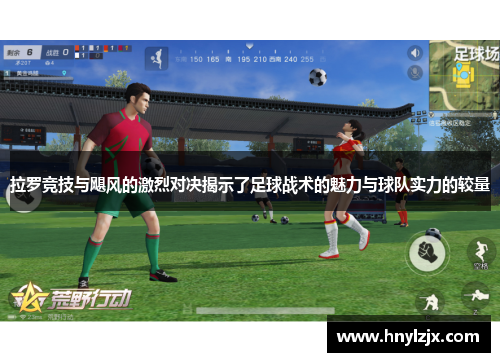 拉罗竞技与飓风的激烈对决揭示了足球战术的魅力与球队实力的较量